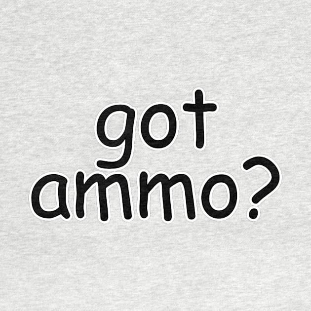 got ammo? by afternoontees